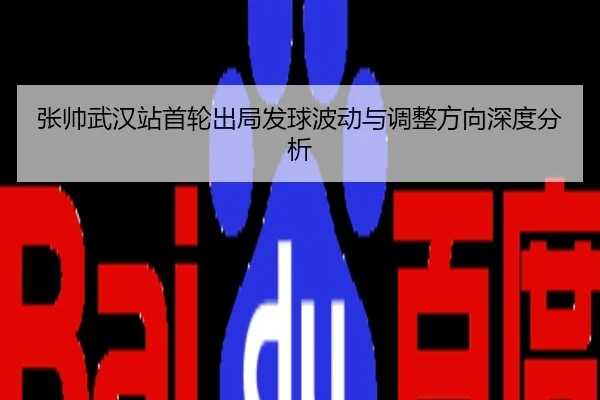 张帅武汉站首轮出局发球波动与调整方向深度分析